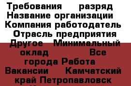 Требования:4-6 разряд › Название организации ­ Компания-работодатель › Отрасль предприятия ­ Другое › Минимальный оклад ­ 60 000 - Все города Работа » Вакансии   . Камчатский край,Петропавловск-Камчатский г.